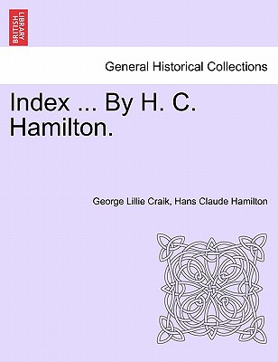 Index ... by H. C. Hamilton. - Craik, George Lillie, and Hamilton, Hans Claude