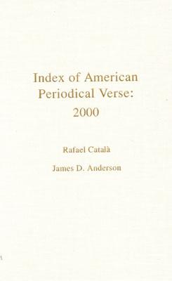 Index of American Periodical Verse 2000 - Catala, Rafael, and Anderson, James D