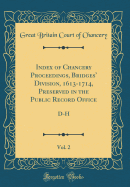 Index of Chancery Proceedings, Bridges' Division, 1613-1714, Preserved in the Public Record Office, Vol. 2: D-H (Classic Reprint)