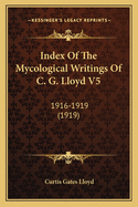 Index Of The Mycological Writings Of C. G. Lloyd V5: 1916-1919 (1919)