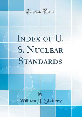 Index of U. S. Nuclear Standards (Classic Reprint) - Slattery, William J