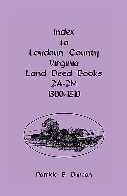 Index To Loudoun County, Virginia Land Deed Books 2A-2M, 1800-1810 - Duncan, Patricia B