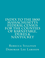 Index to the 1800 Massachusetts Federal Census for Barnstable, Dukes & Nantucket - Larsson, Deborah Lee, and Sullivan, Rebecca M