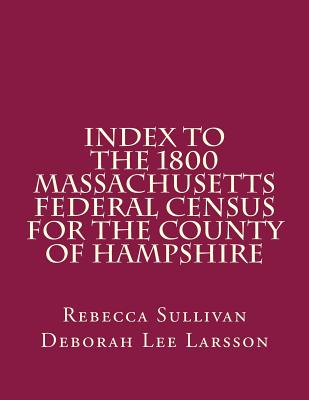 Index to the 1800 Massachusetts Federal Census for the County of Hampshire - Larsson, Deborah Lee, and Sullivan, Rebecca M