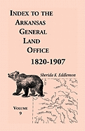 Index to the Arkansas General Land Office 1820-1907, Volume 9: Covering the Counties of Scott, Logan, Montgomery, Pike, Sevier and Polk