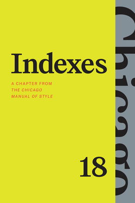 Indexes: A Chapter from the Chicago Manual of Style, Eighteenth Edition - The University of Chicago Press Editorial Staff