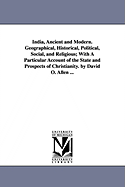 India, Ancient and Modern, Geographical, Historical, Political, Social, and Religious; With a Particular Account of the State and Prospects of Christianity