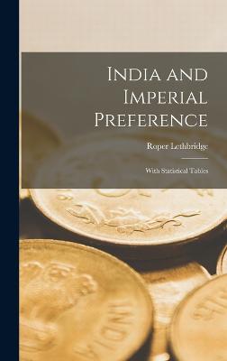 India and Imperial Preference: With Statistical Tables - Lethbridge, Roper