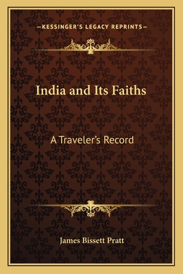 India and Its Faiths: A Traveler's Record - Pratt, James Bissett