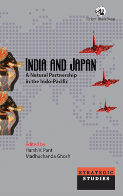 India and Japan: A Natural Partnership in the Indo-Pacific - Pant, Harsh V. (Editor), and Ghosh, Madhuchanda (Editor)