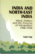 India and North-East India: Mind, Politics and the Process of Integration, 1946-1950