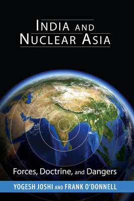 India and Nuclear Asia: Forces, Doctrine, and Dangers - Joshi, Yogesh, and O'Donnell, Frank