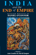 India and the End of Empire: Selected Writings of Daniel O'Connor