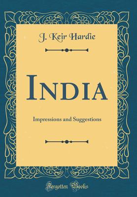 India: Impressions and Suggestions (Classic Reprint) - Hardie, J Keir