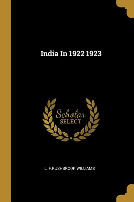 India In 1922 1923 - Williams, L F Rushbrook