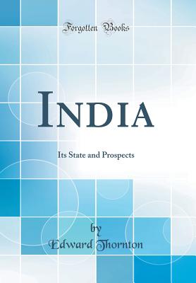 India: Its State and Prospects (Classic Reprint) - Thornton, Edward, Sir