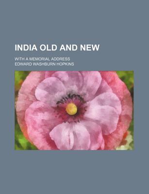 India Old and New: With a Memorial Address - Hopkins, Edward Washburn