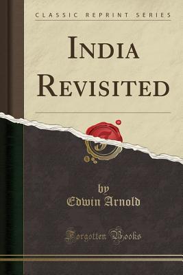 India Revisited (Classic Reprint) - Arnold, Edwin, Sir