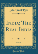 India; The Real India, Vol. 19 (Classic Reprint)