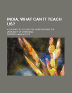 India, What Can It Teach Us?: A Course of Lectures Delivered Before the University of Cambridge (Classic Reprint)