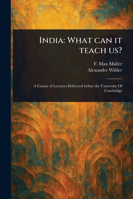 India: What Can It Teach Us? - Mller, F Max (Friedrich Max), and Wilder, Alexander