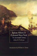 Indian Affairs in Colonial New York: The Seventeenth Century the Seventeenth Century - Trelease, Allen W, and Starna, William A (Introduction by)