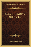 Indian Agents Of The Old Frontier