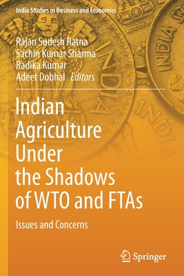 Indian Agriculture Under the Shadows of WTO and FTAs: Issues and Concerns - Sudesh Ratna, Rajan (Editor), and Sharma, Sachin Kumar (Editor), and Kumar, Radika (Editor)
