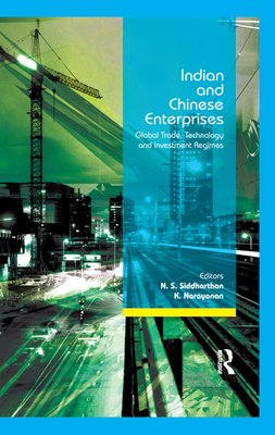 Indian and Chinese Enterprises: Global Trade, Technology and Investment Regimes - Siddharthan, N S (Editor), and Narayanan, K (Editor)