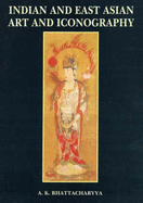 Indian and East Asian Art and Iconography - Bhattacharya, A.K.