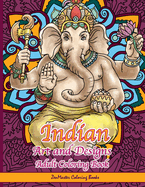 Indian Art and Designs Adult Coloring Book: Coloring Book for Adults Inspired by India with Henna Designs, Mandalas, Buddhist Art, Lotus Flowers, Paisley Designs, and More!