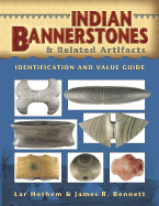 Indian Bannerstones & Related Artifacts - Hothem, Lar, and Bennett, James R