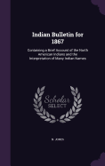 Indian Bulletin for 1867: Containing a Brief Account of the North American Indians and the Interpretation of Many Indian Names