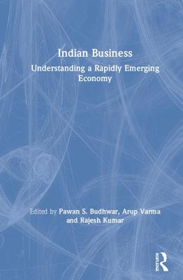 Indian Business: Understanding a rapidly emerging economy - Budhwar, Pawan (Editor), and Varma, Arup (Editor), and Kumar, Rajesh (Editor)