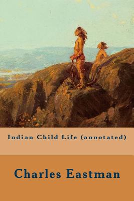 Indian Child Life (annotated) - Eastman, Charles