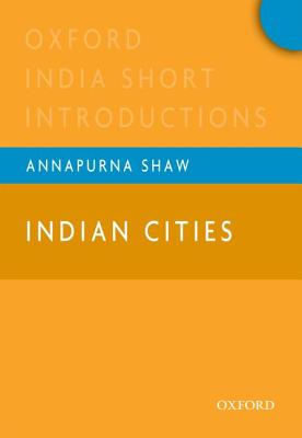 Indian Cities: Oxford India Short Introductions - Shaw, Annapurna