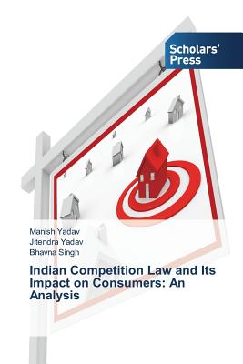 Indian Competition Law and Its Impact on Consumers: An Analysis - Yadav Manish, and Yadav Jitendra, and Singh Bhavna