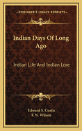 Indian Days of Long Ago: Indian Life and Indian Lore