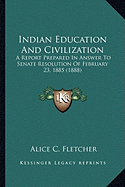 Indian Education And Civilization: A Report Prepared In Answer To Senate Resolution Of February 23, 1885 (1888)