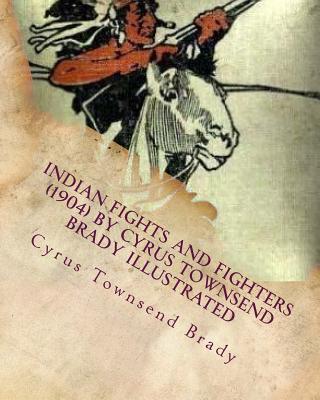 Indian Fights and Fighters (1904) by Cyrus Townsend Brady ILLUSTRATED - Brady, Cyrus Townsend