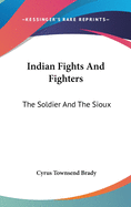 Indian Fights And Fighters: The Soldier And The Sioux
