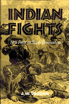 Indian Fights: New Facts on Seven Encounters - Vaughn, J W