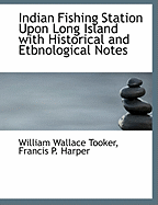 Indian Fishing Station Upon Long Island with Historical and Etbnological Notes