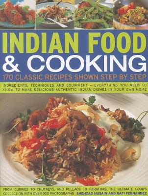Indian Food & Cooking: 170 Classic Recipes Shown Step by Step: Ingredients, Techniques and Equipment - Everything You Need to Know to Make Delicious Authentic Indian Dishes in Your Own Home - Husain, Shezhad, and Fernandez, Rafi