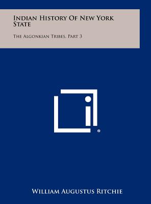 Indian History of New York State: The Algonkian Tribes, Part 3 - Ritchie, William Augustus