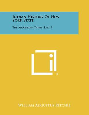 Indian History of New York State: The Algonkian Tribes, Part 3 - Ritchie, William Augustus