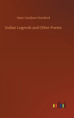 Indian Legends and Other Poems - Horsford, Mary Gardiner