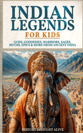 Indian Legends For Kids: Gods, Goddesses, Warriors, Sages, Myths, Epics & More From Ancient India