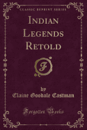 Indian Legends Retold (Classic Reprint)