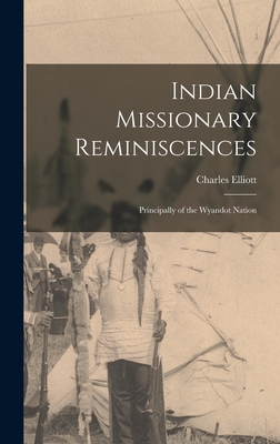 Indian Missionary Reminiscences: Principally of the Wyandot Nation - Elliott, Charles